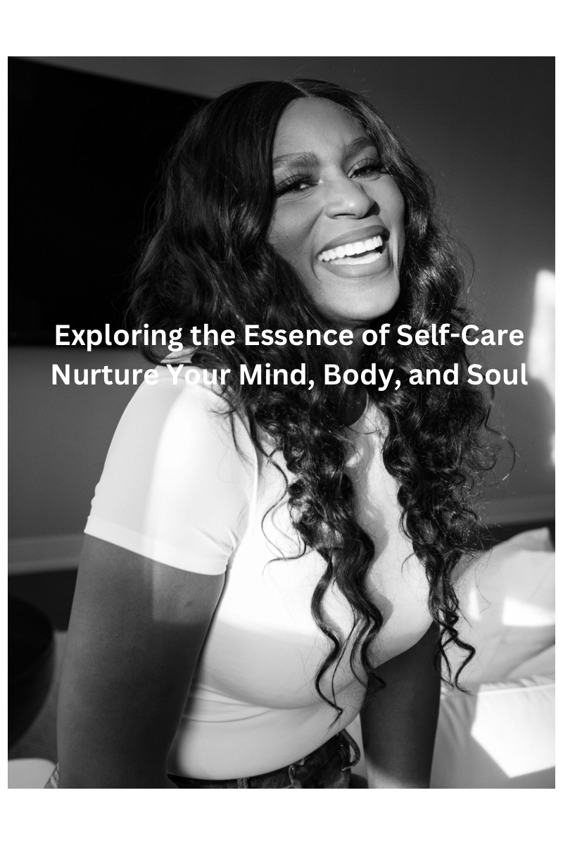 Exploring the Essence of Self-Care: Nurturing Your Mind, Body, and Soul